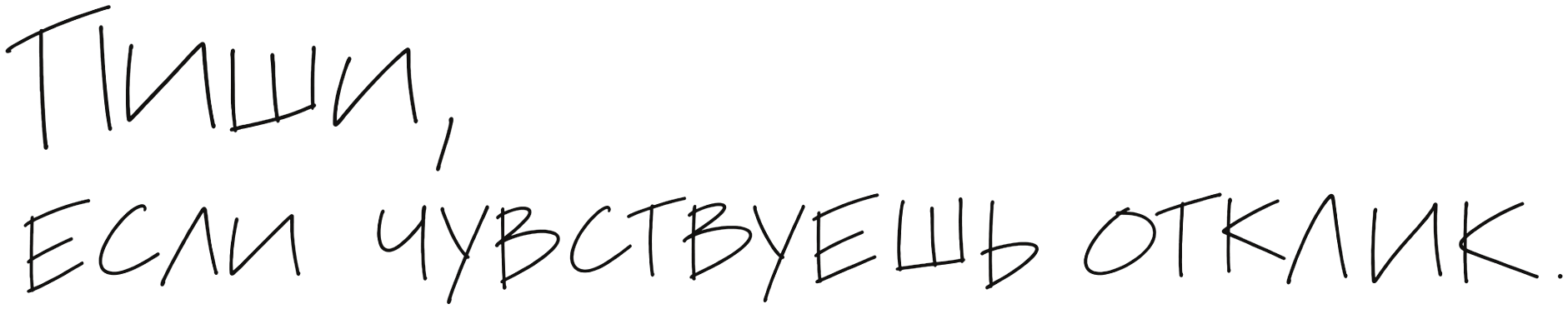 Пиши, если чувствуешь отклик
